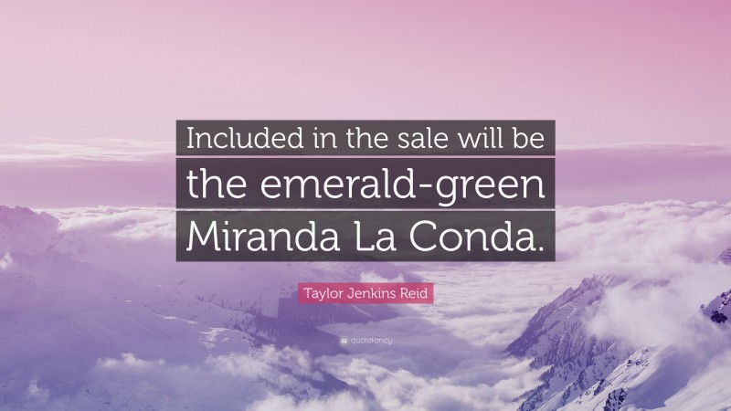 Taylor Jenkins Reid Quote: “Included in the sale will be the emerald-green Miranda La Conda.”