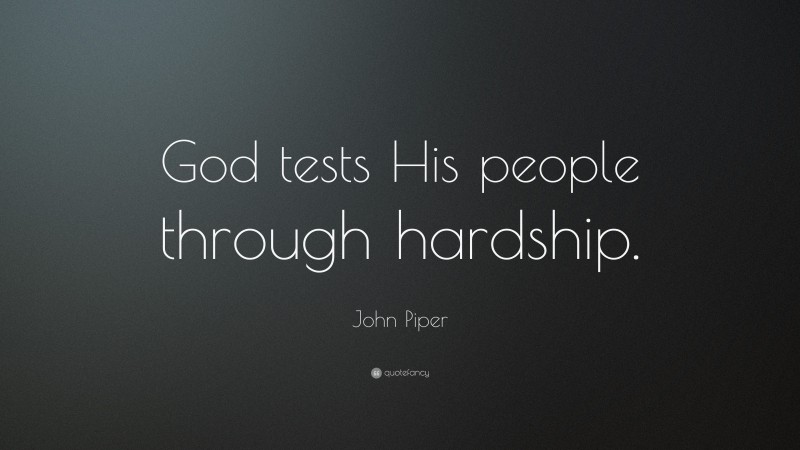 John Piper Quote: “God tests His people through hardship.”