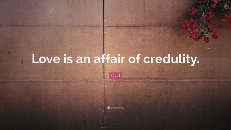 Ovid Quote: “Love is an affair of credulity.”