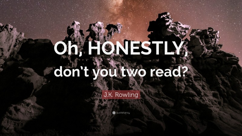 J.K. Rowling Quote: “Oh, HONESTLY, don’t you two read?”