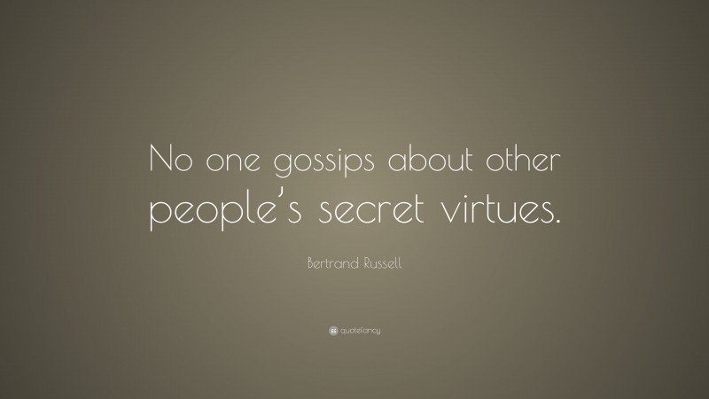 Bertrand Russell Quote: “No one gossips about other people’s secret virtues.”
