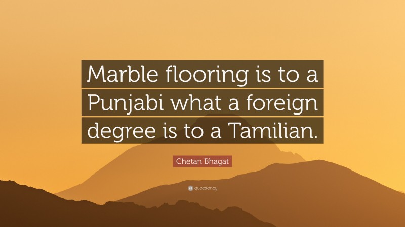 Chetan Bhagat Quote: “Marble flooring is to a Punjabi what a foreign degree is to a Tamilian.”
