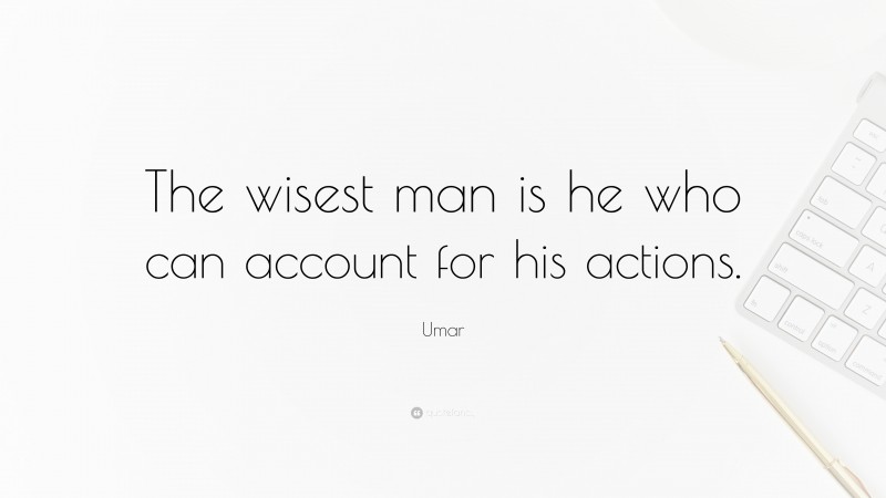 Umar Quote: “The wisest man is he who can account for his actions.”