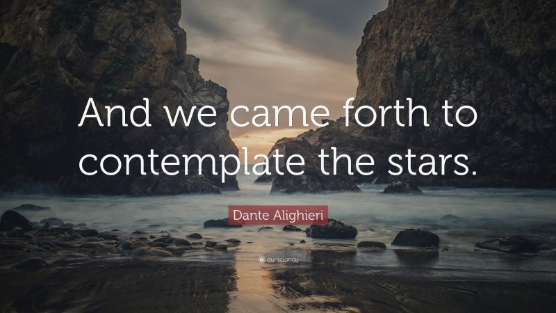 Dante Alighieri Quote: “And we came forth to contemplate the stars.”