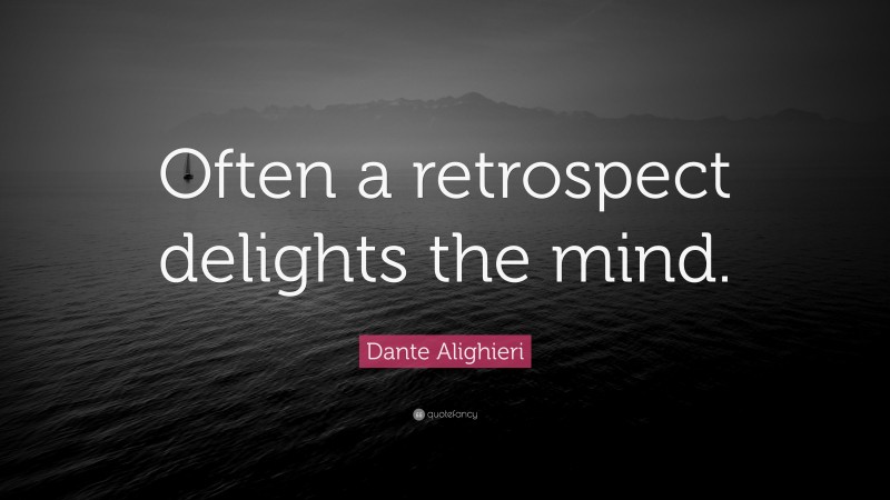 Dante Alighieri Quote: “Often a retrospect delights the mind.”