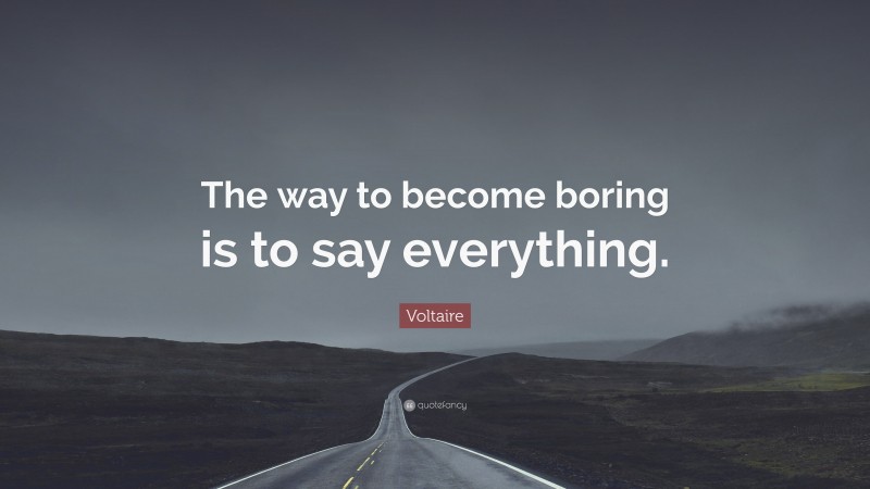 Voltaire Quote: “The way to become boring is to say everything.”