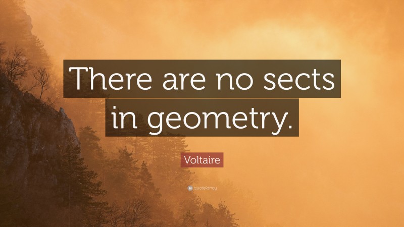 Voltaire Quote: “There are no sects in geometry.”
