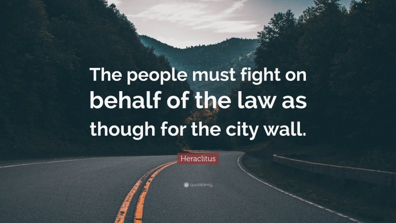Heraclitus Quote: “The people must fight on behalf of the law as though for the city wall.”