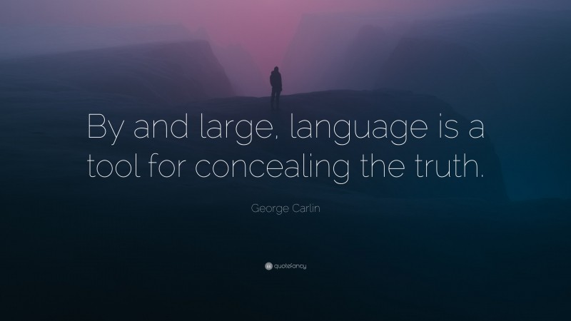 George Carlin Quote: “By and large, language is a tool for concealing the truth.”