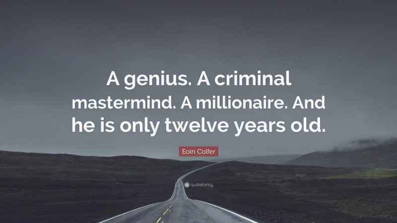 Eoin Colfer Quote: “A genius. A criminal mastermind. A millionaire. And he is only twelve years old.”
