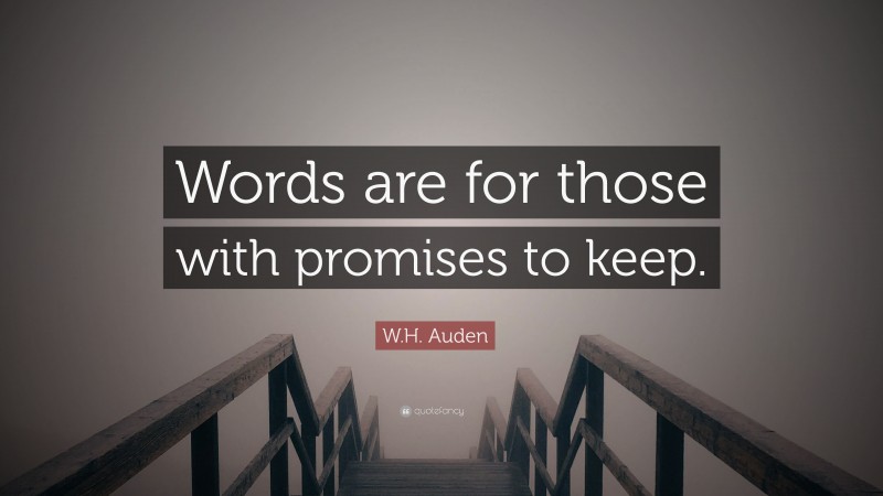 W.H. Auden Quote: “Words are for those with promises to keep.”