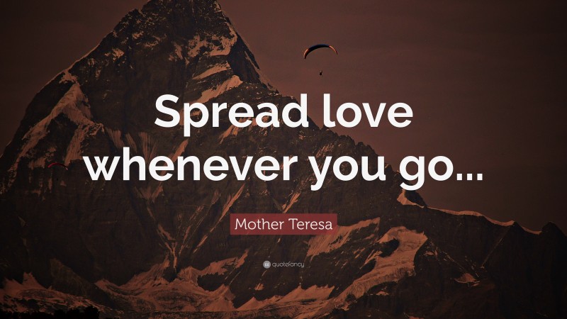 Mother Teresa Quote: “Spread love whenever you go...”