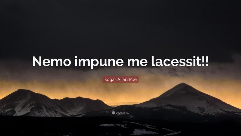 Edgar Allan Poe Quote: “Nemo impune me lacessit!!”