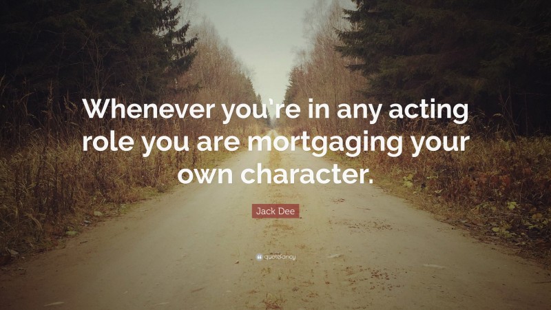 Jack Dee Quote: “Whenever you’re in any acting role you are mortgaging your own character.”