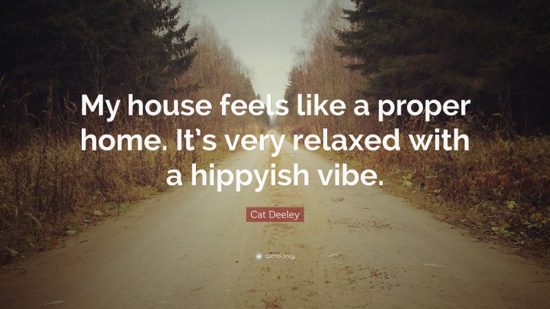 Cat Deeley Quote: “My house feels like a proper home. It’s very relaxed with a hippyish vibe.”