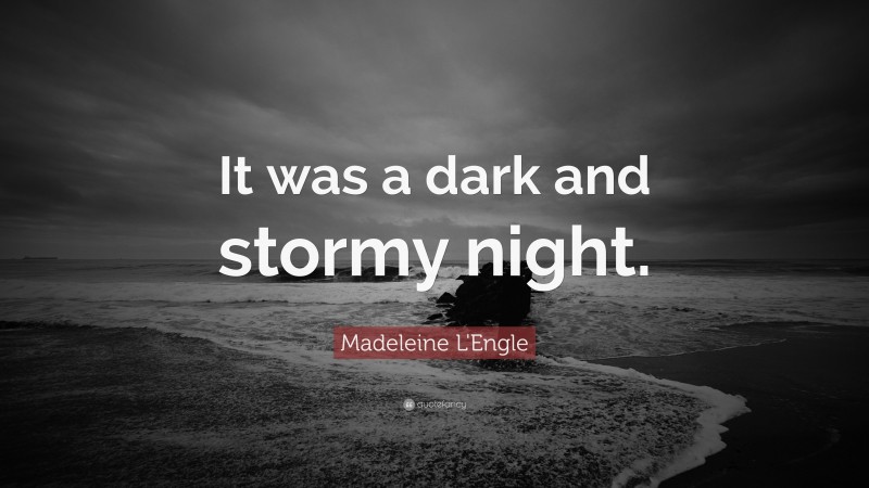 Madeleine L'Engle Quote: “It was a dark and stormy night.”