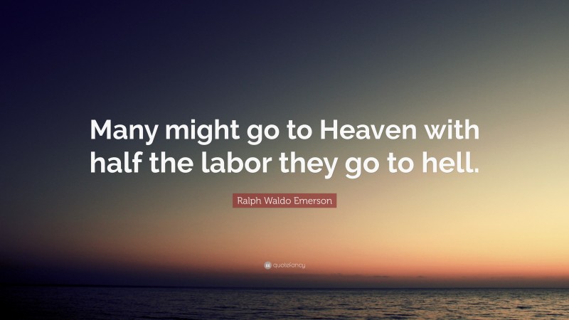 Ralph Waldo Emerson Quote: “Many might go to Heaven with half the labor they go to hell.”