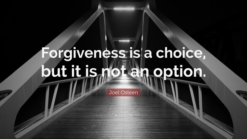 Joel Osteen Quote: “Forgiveness is a choice, but it is not an option.”