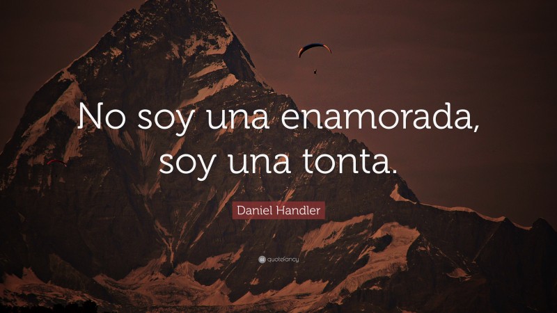 Daniel Handler Quote: “No soy una enamorada, soy una tonta.”
