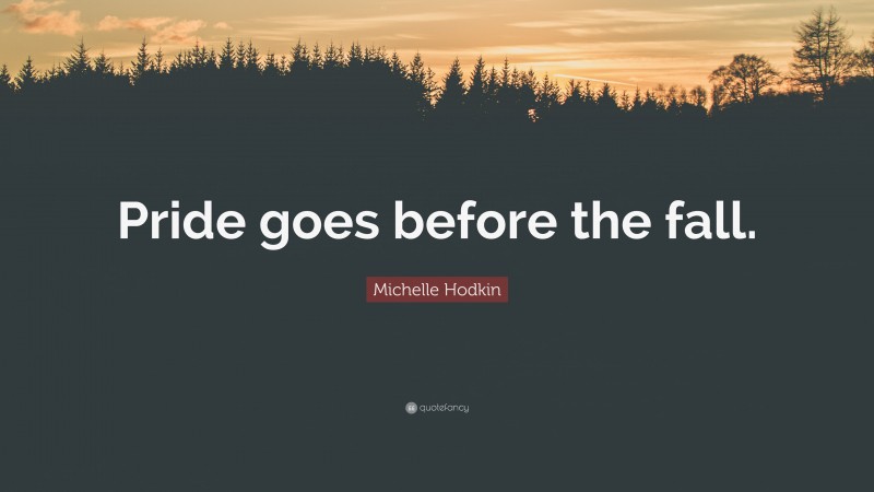 Michelle Hodkin Quote: “Pride goes before the fall.”