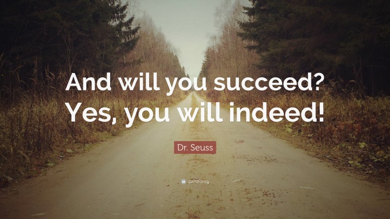 Dr. Seuss Quote: “And will you succeed? Yes, you will indeed!”