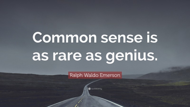 Ralph Waldo Emerson Quote: “Common sense is as rare as genius.”