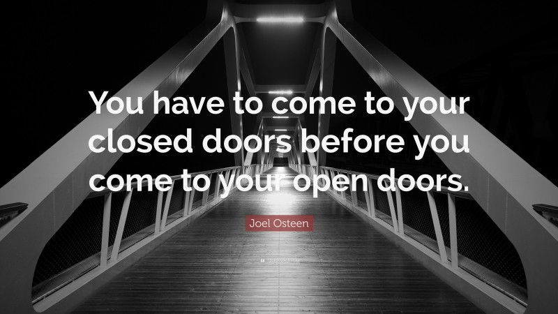 Joel Osteen Quote: “You have to come to your closed doors before you come to your open doors.”