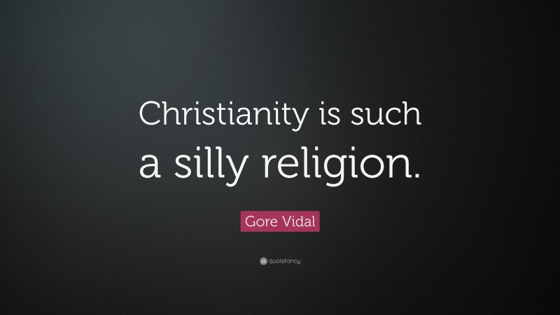 Gore Vidal Quote: “Christianity is such a silly religion.”