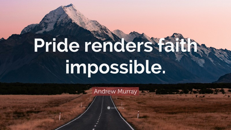 Andrew Murray Quote: “Pride renders faith impossible.”