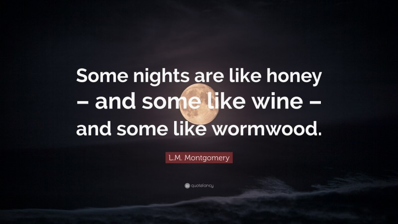 L.M. Montgomery Quote: “Some nights are like honey – and some like wine – and some like wormwood.”