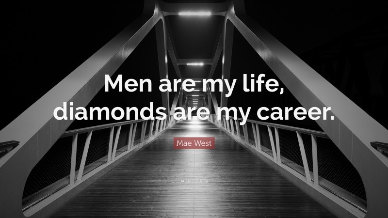 Mae West Quote: “Men are my life, diamonds are my career.”