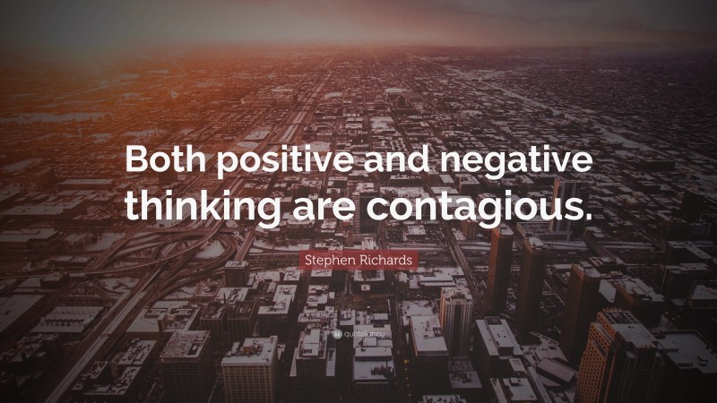 Stephen Richards Quote: “Both positive and negative thinking are contagious.”