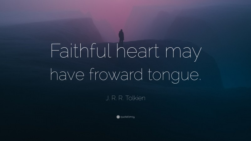 J. R. R. Tolkien Quote: “Faithful heart may have froward tongue.”