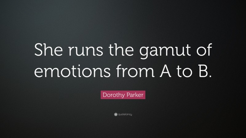 Dorothy Parker Quote: “She runs the gamut of emotions from A to B.”