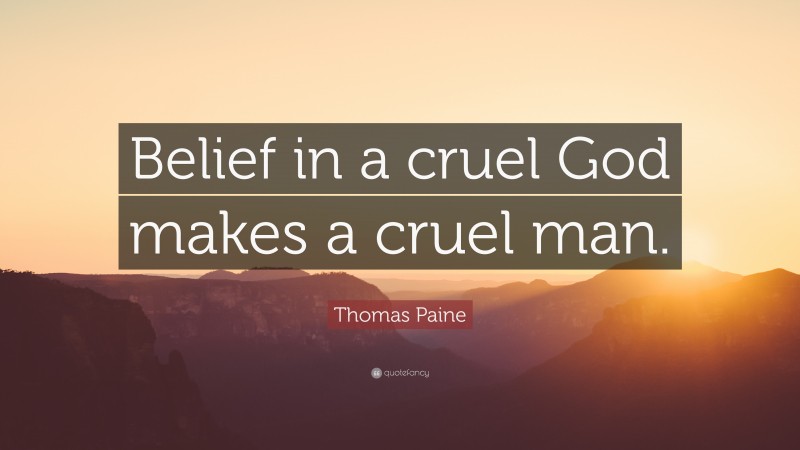 Thomas Paine Quote: “Belief in a cruel God makes a cruel man.”