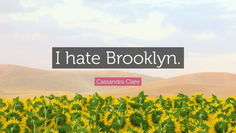 Cassandra Clare Quote: “I hate Brooklyn.”