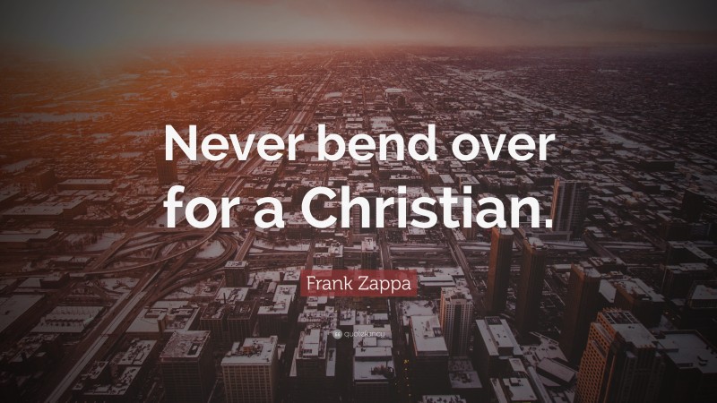 Frank Zappa Quote: “Never bend over for a Christian.”
