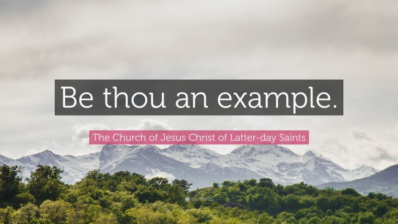 The Church of Jesus Christ of Latter-day Saints Quote: “Be thou an example.”
