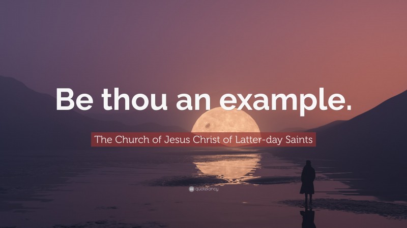 The Church of Jesus Christ of Latter-day Saints Quote: “Be thou an example.”