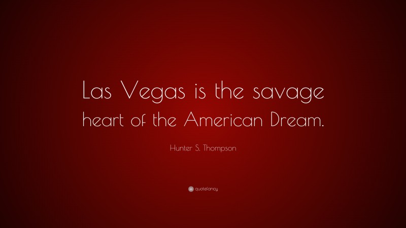 Hunter S. Thompson Quote: “Las Vegas is the savage heart of the American Dream.”