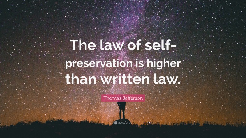 Thomas Jefferson Quote: “The law of self-preservation is higher than written law.”