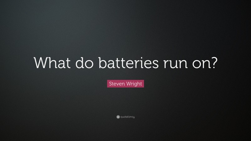 Steven Wright Quote: “What do batteries run on?”
