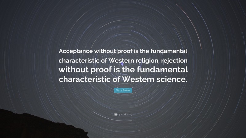 Gary Zukav Quote: “Acceptance without proof is the fundamental characteristic of Western religion, rejection without proof is the fundamental characteristic of Western science.”