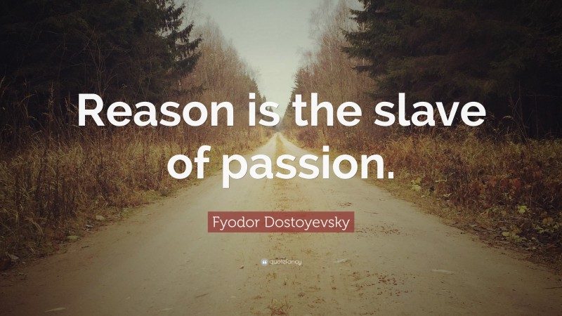 Fyodor Dostoyevsky Quote: “Reason is the slave of passion.”