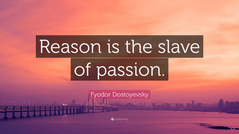 Fyodor Dostoyevsky Quote: “Reason is the slave of passion.”