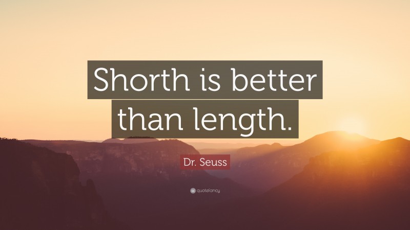 Dr. Seuss Quote: “Shorth is better than length.”