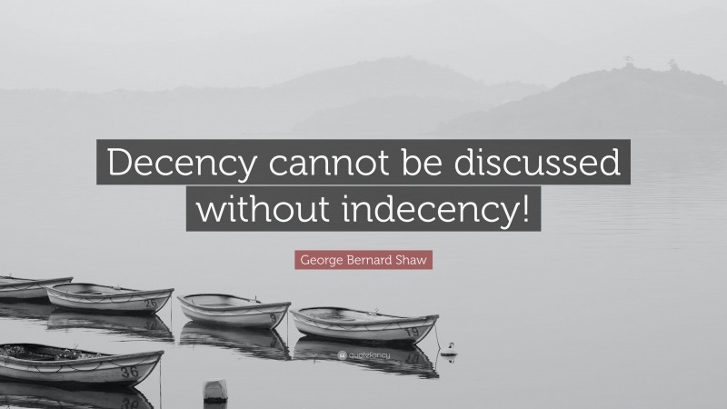 George Bernard Shaw Quote: “Decency cannot be discussed without indecency!”