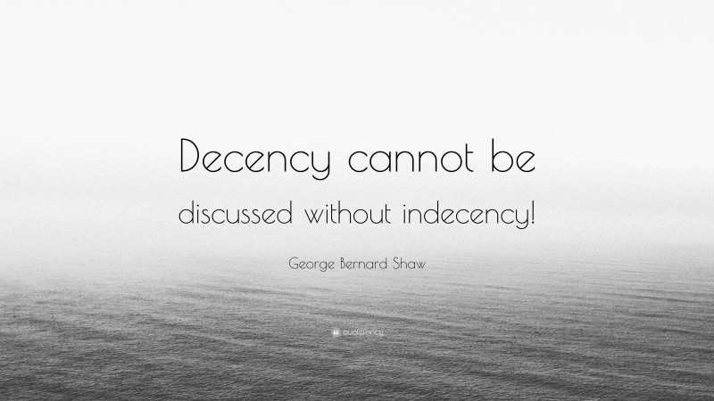 George Bernard Shaw Quote: “Decency cannot be discussed without indecency!”
