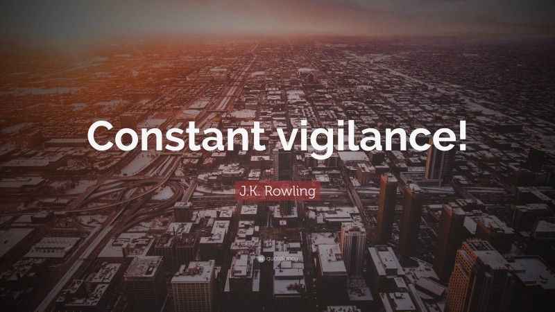 J.K. Rowling Quote: “Constant vigilance!”