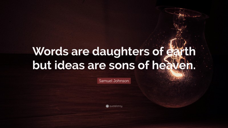 Samuel Johnson Quote: “Words are daughters of earth but ideas are sons of heaven.”